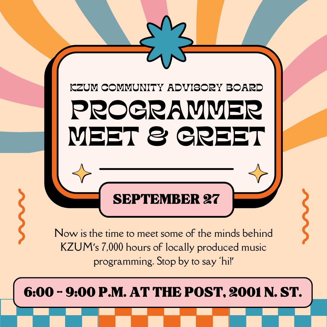 KZUM PROGRAMMER MEET & GREET. FRIDAY, SEPTEMBER 27, 6 TO 9 P.M. AT THE POST LOCATED AT 2001 N STREET.